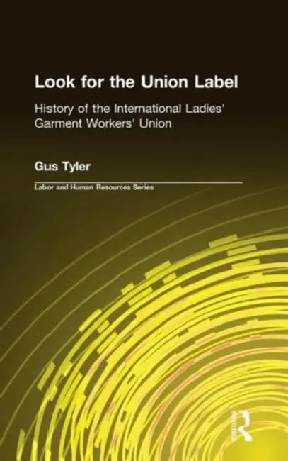 Look for the Union Label: History of the International Ladies' Garment Workers' Union by Gus Tyler
