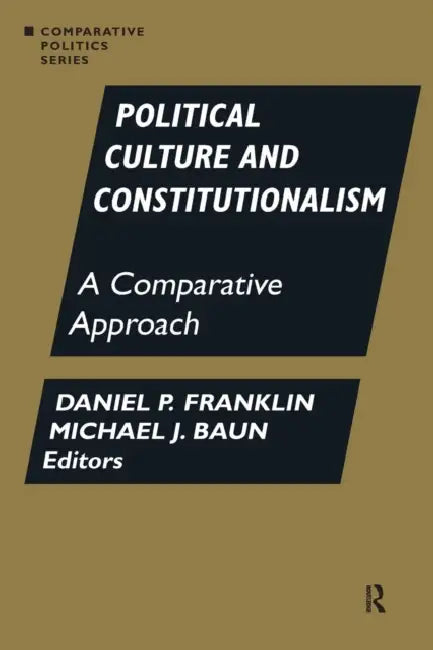 Political Culture and Constitutionalism: A Comparative Approach: A Comparative Approach by Daniel P. Franklin, Michael J. Baun