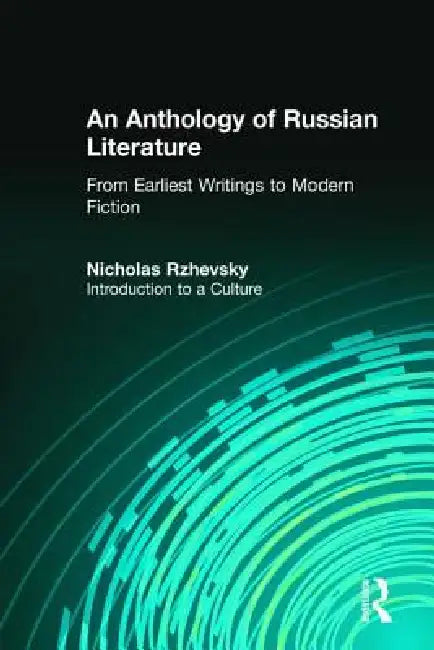 An Anthology of Russian Literature from Earliest Writings to Modern Fiction: Introduction to a Culture by Nicholas Rzhevsky