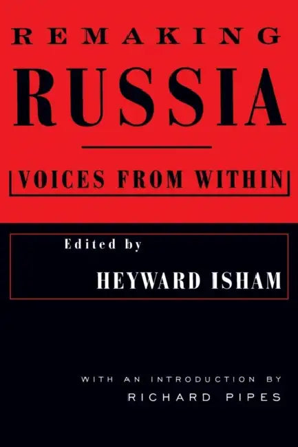 Remaking Russia: Voices from within by Heyward Isham, Richard Pipes