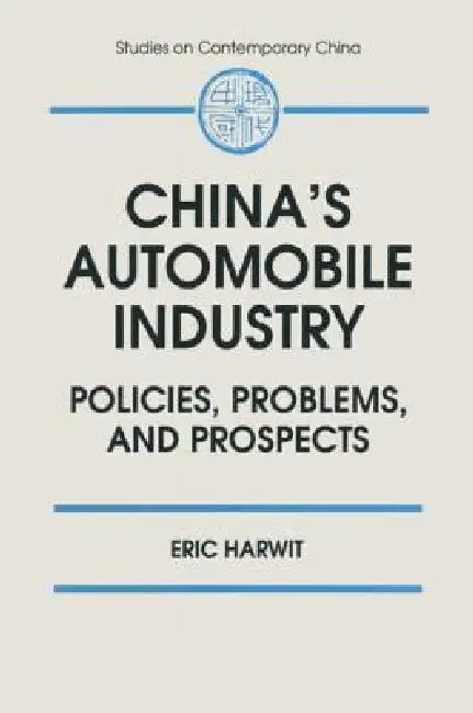 China's Automobile Industry: Policies, Problems and Prospects by Eric Harwit