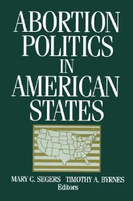Abortion Politics in American States by Mary C. Segers