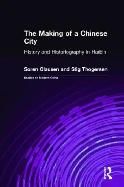 The Making of a Chinese City: History and Historiography in Harbin by Soren Clausen