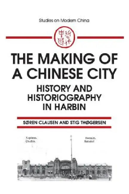 The Making of a Chinese City: History and Historiography in Harbin by Soren Clausen