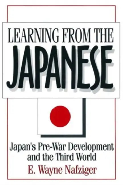 Learning from the Japanese: Japan's Pre-war Development and the Third World by E. Wayne Nafziger