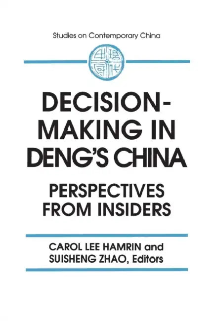 Decision-making in Deng's China: Perspectives from Insiders by Carol Lee Hamrin, Suisheng Zhao, A. Doak Barnett
