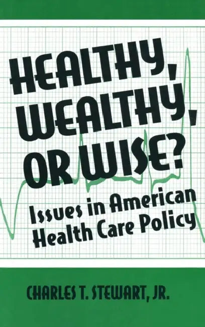 Healthy, Wealthy or Wise?: Issues in American Health Care Policy by David W. Stewart
