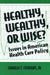 Healthy, Wealthy or Wise?: Issues in American Health Care Policy by David W. Stewart