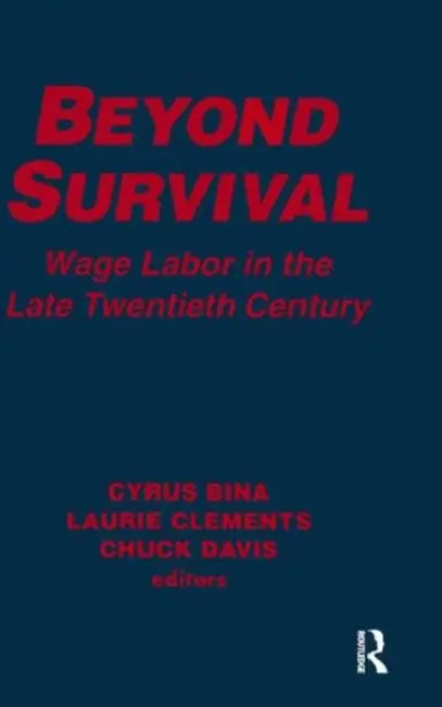 Beyond Survival: Wage Labour and Capital in the Late Twentieth Century by Cyrus Bina, Laurie M. Clements, Chuck Davis