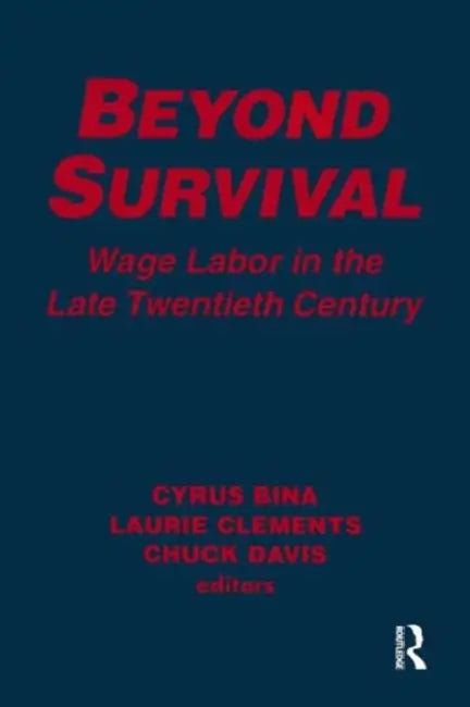 Beyond Survival: Wage Labour and Capital in the Late Twentieth Century by Cyrus Bina, Laurie M. Clements, Chuck Davis