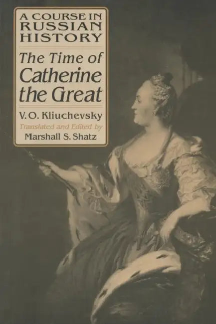 A Course in Russian History: The Time of Catherine the Great by Vasili O. Kliuchevsky, Marshall S. Shatz
