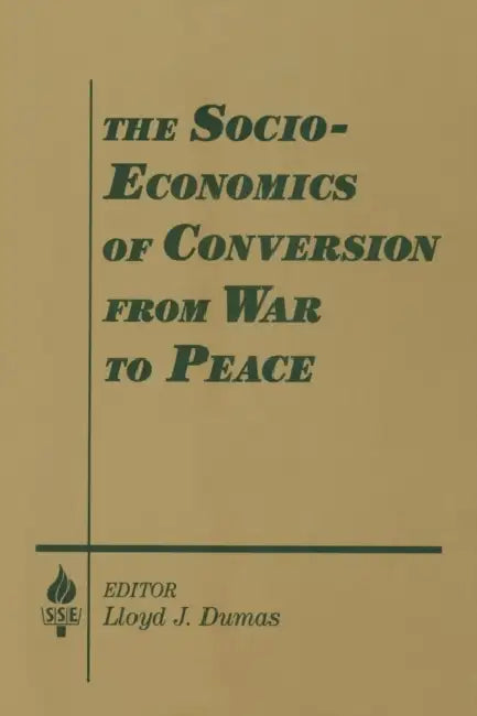 The Socio-economics of Conversion from War to Peace by Lloyd J. Dumas, Amitai Etzioni