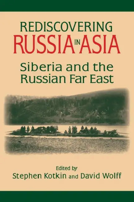 Rediscovering Russia in Asia: Siberia and the Russian Far East by Stephen Kotkin, David Wolff