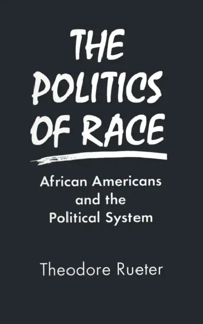 The Politics of Race: African Americans and the Political System by Ted Rueter