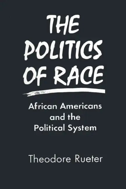 The Politics of Race: African Americans and the Political System by Ted Rueter