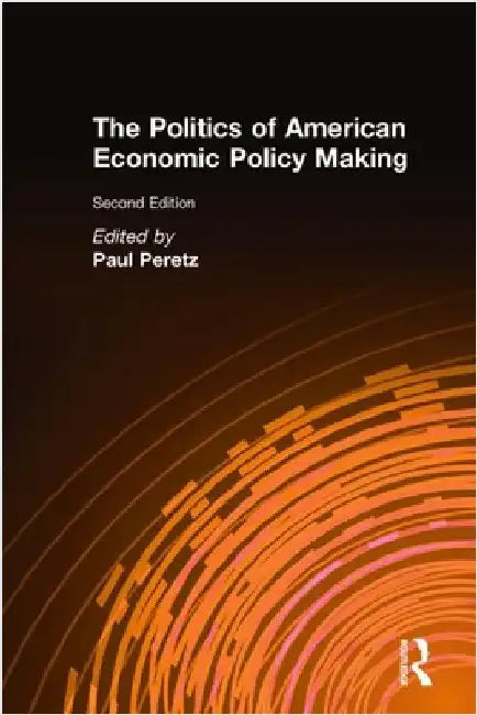 The Politics of American Economic Policy Making by Paul Peretz
