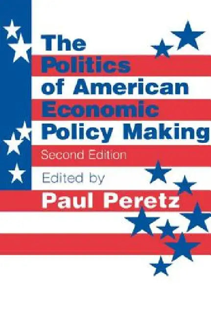 The Politics of American Economic Policy Making by Paul Peretz