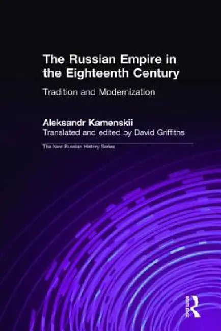 The Russian Empire in the Eighteenth Century: Tradition and Modernization: Tradition and Modernization by Aleksandr Kamenskii