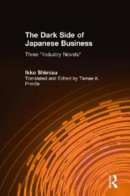 The Dark Side of Japanese Business: Three Industry Novels by Ikko Shimizu