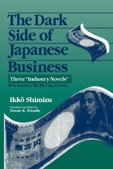The Dark Side of Japanese Business: Three Industry Novels by Ikko Shimizu, Tamae K. Prindle, Gail Johnson