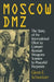 Moscow Dmz: The Story of the International Effort to Convert Russian Weapons Science to Peaceful Purposes: The Story of the International Effort to Effort to Convert Russian Weapons Science to Peaceful Purposes by Glenn E. Schweitzer
