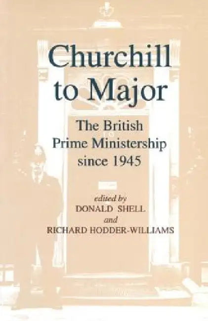 Churchill to Major: The British Prime Ministership since 1945: The British Prime Ministership since 1945 by R. L. Borthwick