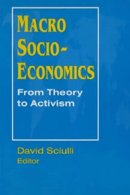 Macro Socio-Economics: From Theory to Activism: From Theory to Activism by David Sciulli