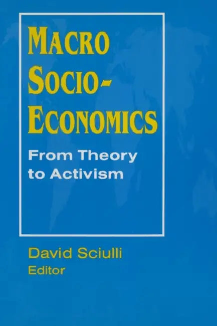 Macro Socio-Economics: From Theory to Activism: From Theory to Activism by David Sciulli