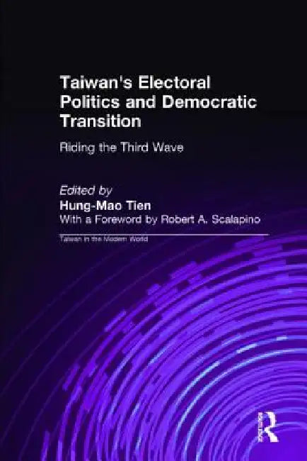 Taiwan's Electoral Politics and Democratic Transition: Riding the Third Wave: Riding the Third Wave by Hung-Mao Tien