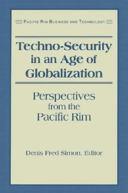 Techno-Security in an Age of Globalization: Perspectives from the Pacific Rim by Denis Fred Simon