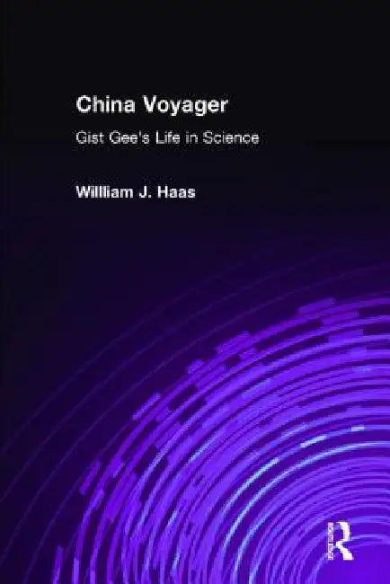 China Voyager: Gist Gee's Life in Science by Willliam J. Haas