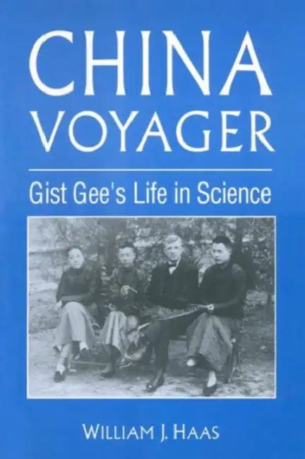 China Voyager: Gist Gee's Life in Science by Willliam J. Haas