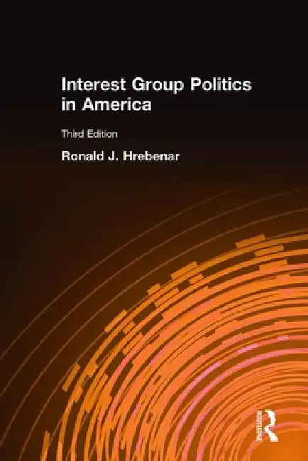 Interest Group Politics in America by Ronald J. Hrebenar, Ruth K. Scott