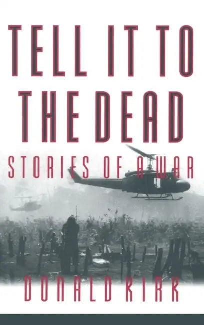 Tell It to the Dead: Memories of a War by Donald Kirk