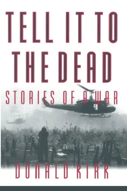 Tell It to the Dead: Memories of a War by Donald Kirk