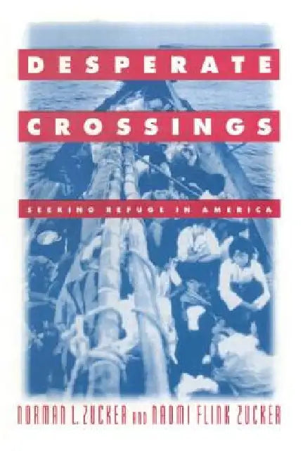 Desperate Crossings: Seeking Refuge in America by Norman L. Zucker