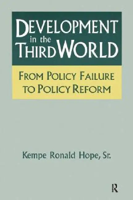 Development in the Third World: From Policy Failure to Policy Reform: From Policy Failure to Policy Reform by Kempe Ronald Hope Sr