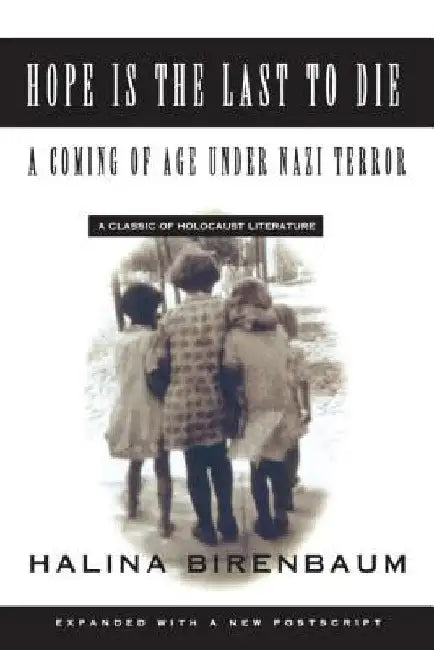 Hope Is the Last to Die: A Coming of Age Under Nazi Terror by Halina Birenbaum