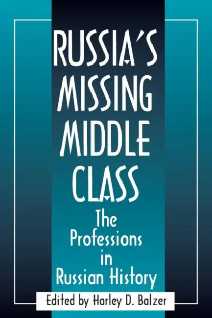 Russia's Missing Middle Class: The Professions in Russian History: The Professions in Russian History by Harley D. Balzer