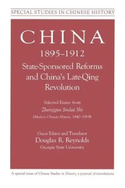 China, 1895-1912 State-Sponsored Reforms and China's Late-Qing Revolution: Selected Essays from Zhongguo Jindai Shi - Modern Chinese History, 1840-191 by Zhongguo Jindai Shi, Douglas R. Reynolds
