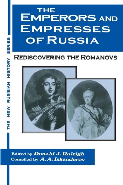 The Emperors and Empresses of Russia: Reconsidering the Romanovs by Donald J. Raleigh, A. a. Iskenderov