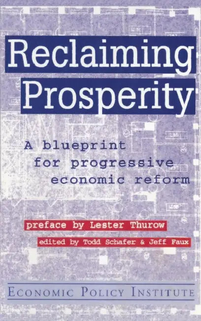 Reclaiming Prosperity: Blueprint for Progressive Economic Policy by Todd Schafer, Jeff Faux