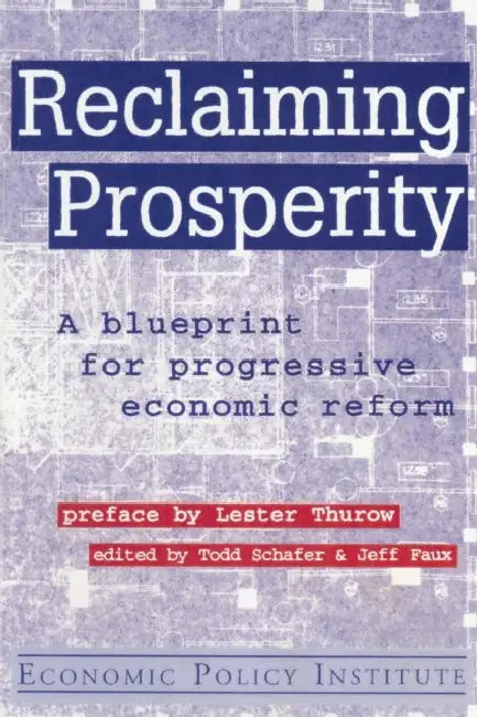 Reclaiming Prosperity: Blueprint for Progressive Economic Policy by Todd Schafer, Jeff Faux