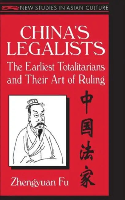 China's Legalists: The Early Totalitarians: The Early Totalitarians by Zhengyuan Fu