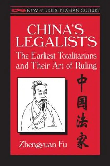 China's Legalists: The Early Totalitarians: The Early Totalitarians by Zhengyuan Fu
