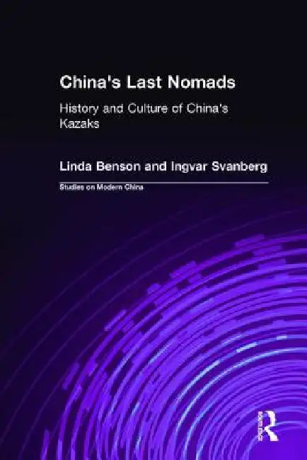 China's Last Nomads: History and Culture of China's Kazaks by Linda Benson