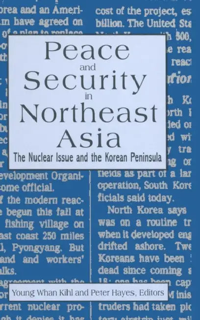 Peace and Security in Northeast Asia: Nuclear Issue and the Korean Peninsula by Peter Hayes, Young Whan Kihl