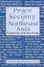 Peace and Security in Northeast Asia: Nuclear Issue and the Korean Peninsula by Peter Hayes