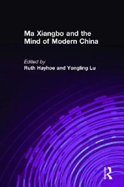 Ma Xiangbo and the Mind of Modern China by Ruth Hayhoe