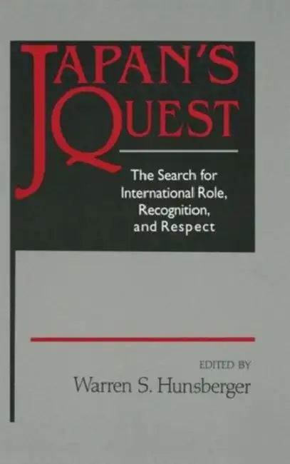 Japan's Quest: The Search for International Recognition, Status and Role: The Search for International Recognition, Status and Role by Warren Hunsberger
